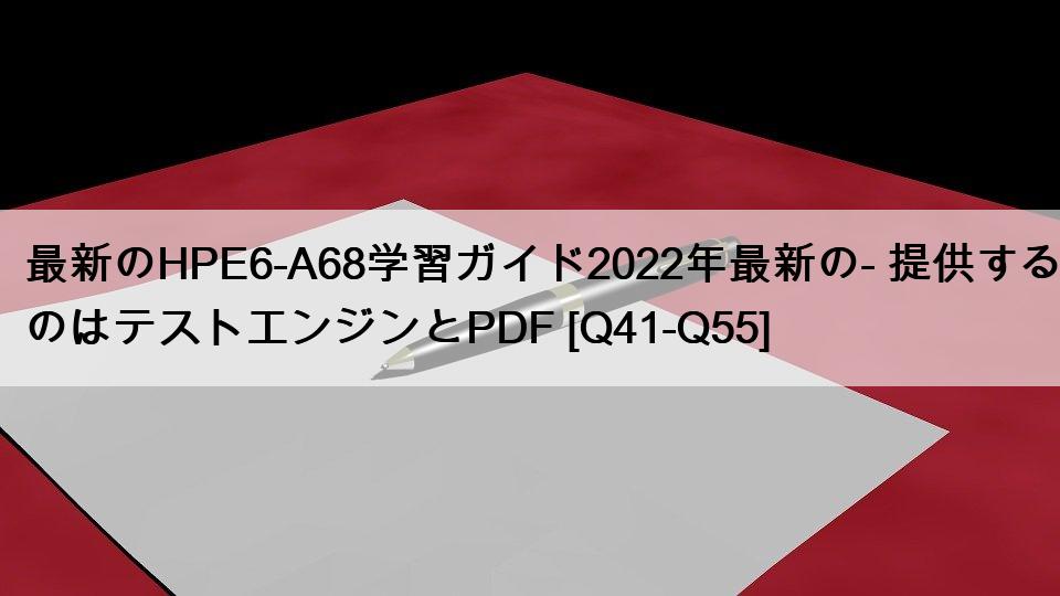 最新のHPE6-A68学習ガイド2022年最新の- 提供するのはテストエンジンとPDF [Q41-Q55]