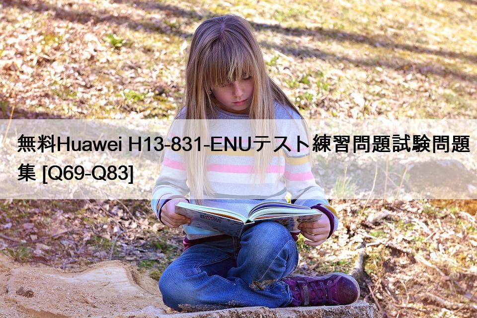 無料Huawei H13-831-ENUテスト練習問題試験問題集 [Q69-Q83]