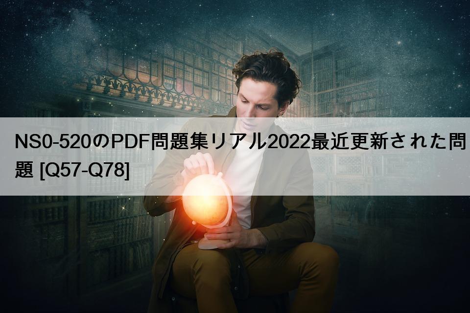 NS0-520のPDF問題集リアル2022最近更新された問題 [Q57-Q78]