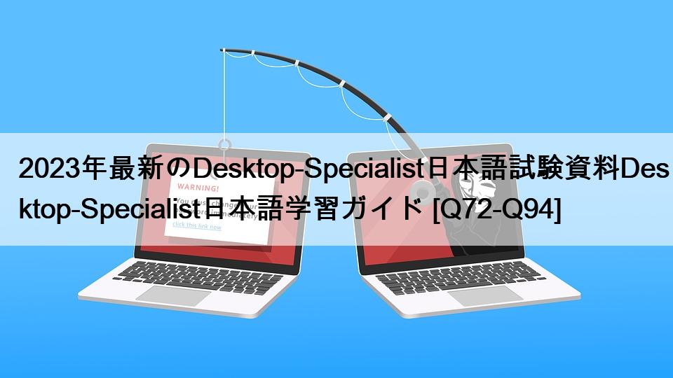 2023年最新のDesktop-Specialist日本語試験資料Desktop-Specialist日本語学習ガイド [Q72-Q94]