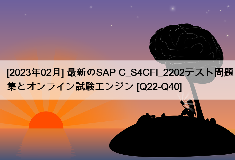 [2023年02月] 最新のSAP C_S4CFI_2202テスト問題集とオンライン試験エンジン [Q22-Q40]