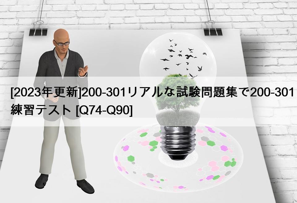 [2023年更新]200-301リアルな試験問題集で200-301練習テスト [Q74-Q90]