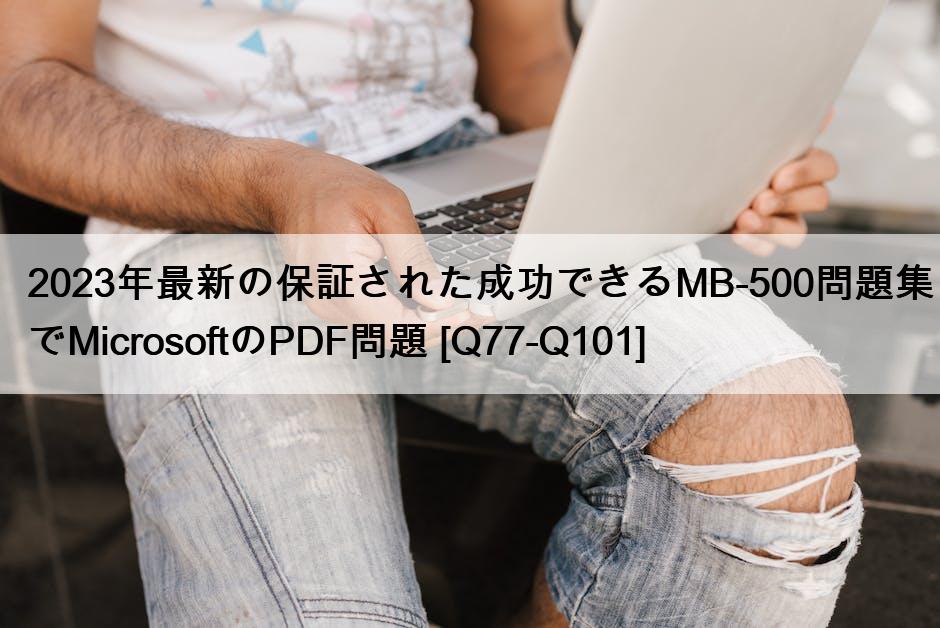2023年最新の保証された成功できるMB-500問題集でMicrosoftのPDF問題 [Q77-Q101]