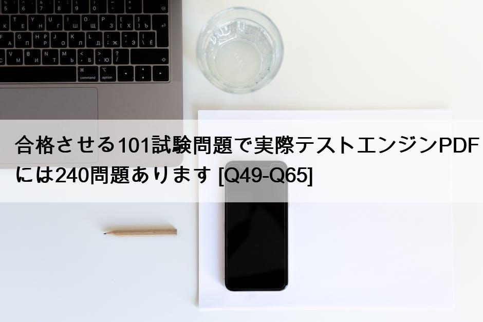 合格させる101試験問題で実際テストエンジンPDFには240問題あります [Q49-Q65]