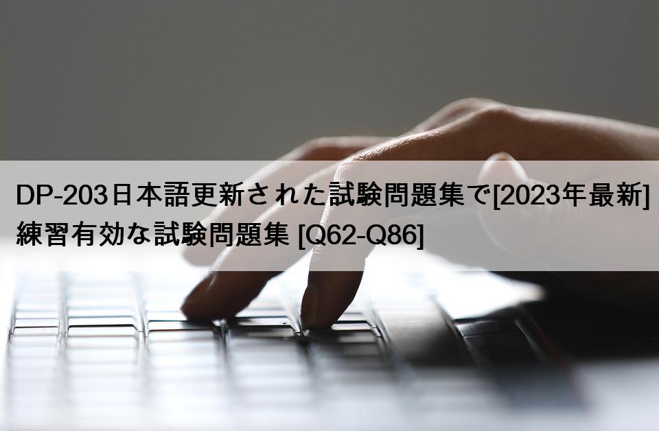 DP-203日本語更新された試験問題集で[2023年最新] 練習有効な試験問題集 [Q62-Q86]