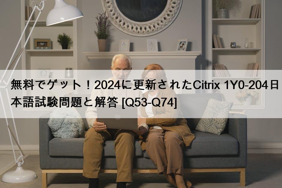 無料でゲット！2024に更新されたCitrix 1Y0-204日本語試験問題と解答 [Q53-Q74]
