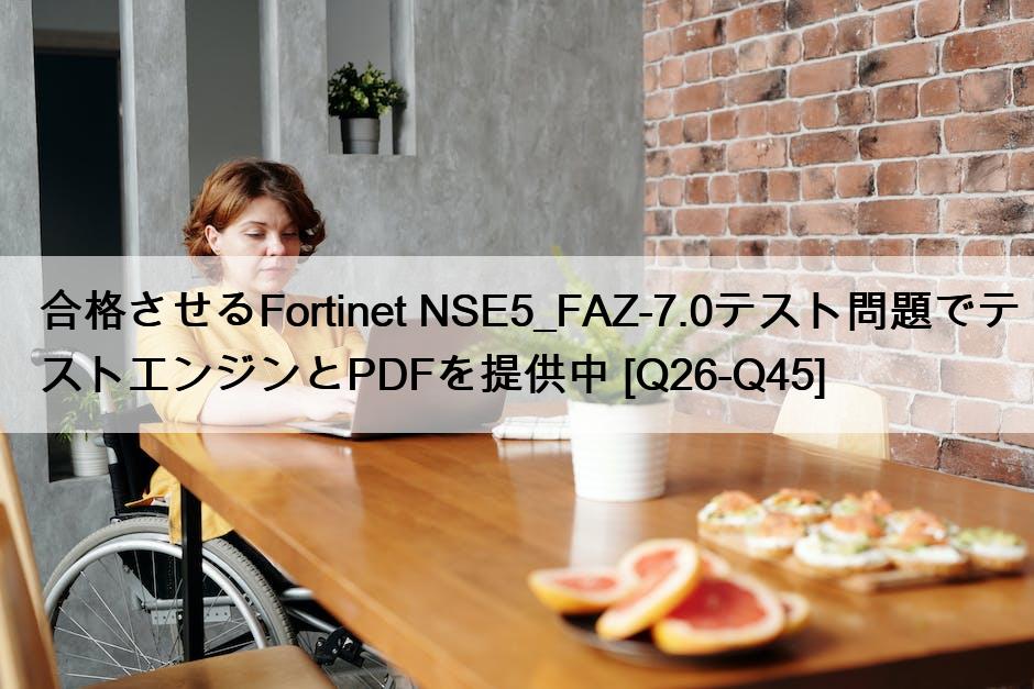 合格させるFortinet NSE5_FAZ-7.0テスト問題でテストエンジンとPDFを提供中 [Q26-Q45]