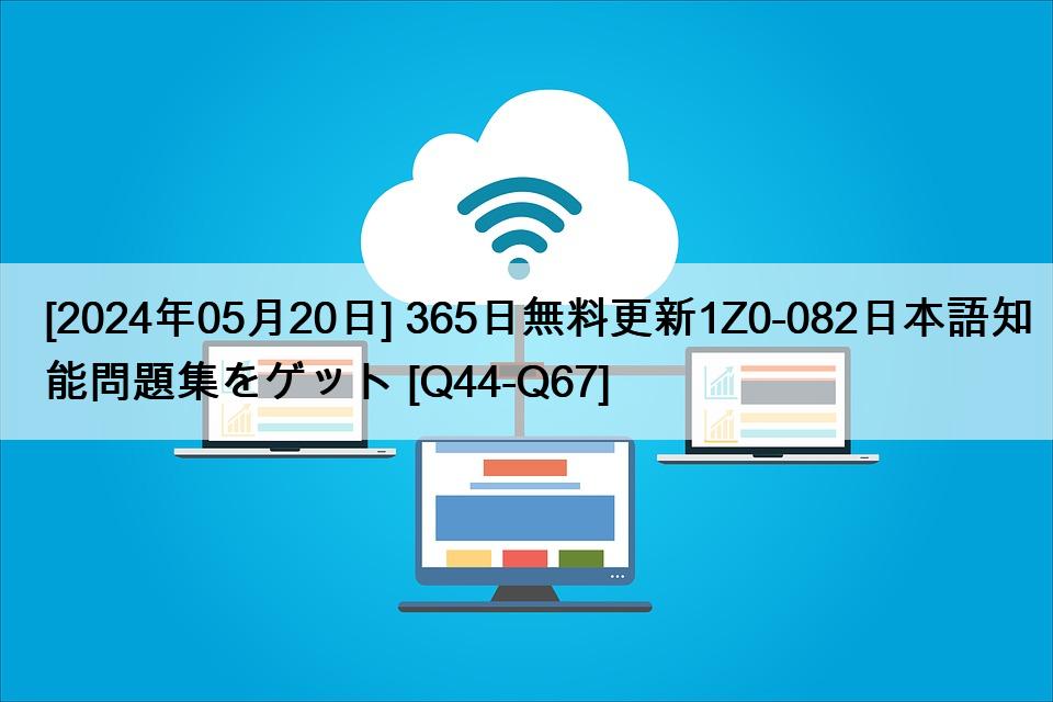 [2024年05月20日] 365日無料更新1Z0-082日本語知能問題集をゲット [Q44-Q67]