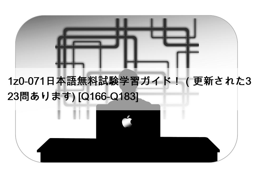 1z0-071日本語無料試験学習ガイド！（更新された323問あります) [Q166-Q183]