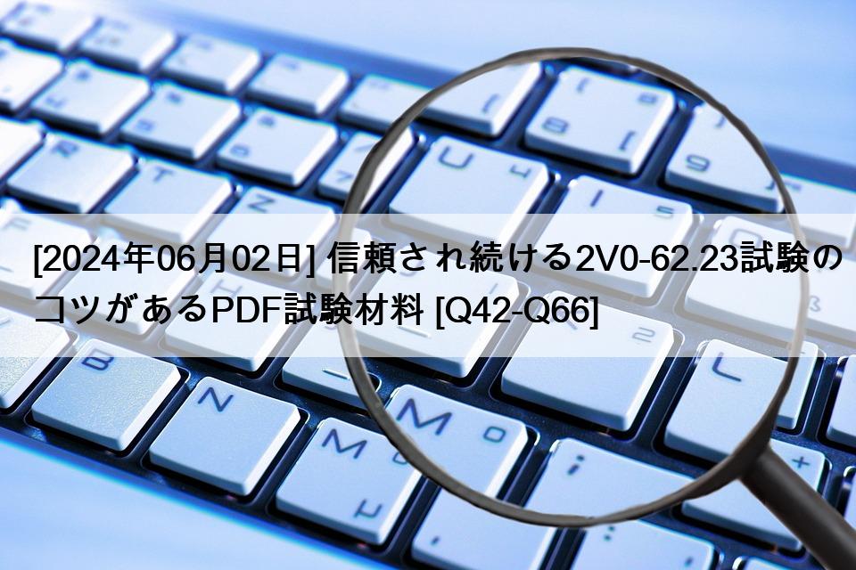 [2024年06月02日] 信頼され続ける2V0-62.23試験のコツがあるPDF試験材料 [Q42-Q66]