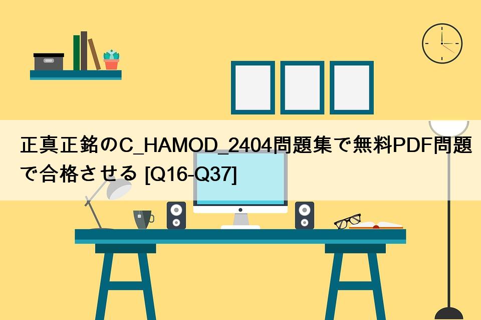 正真正銘のC_HAMOD_2404問題集で無料PDF問題で合格させる [Q16-Q37]