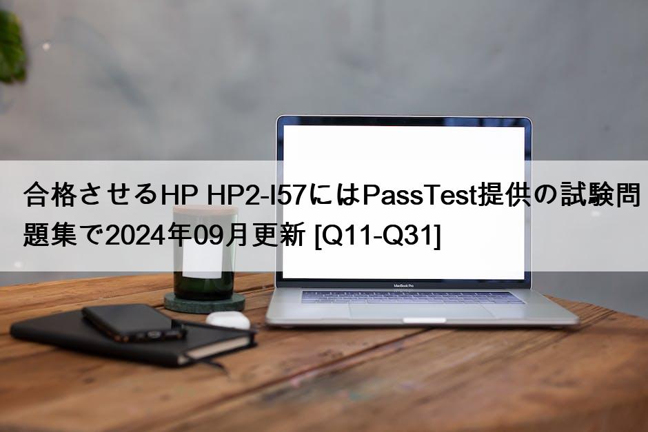 合格させるHP HP2-I57にはPassTest提供の試験問題集で2024年09月更新 [Q11-Q31]
