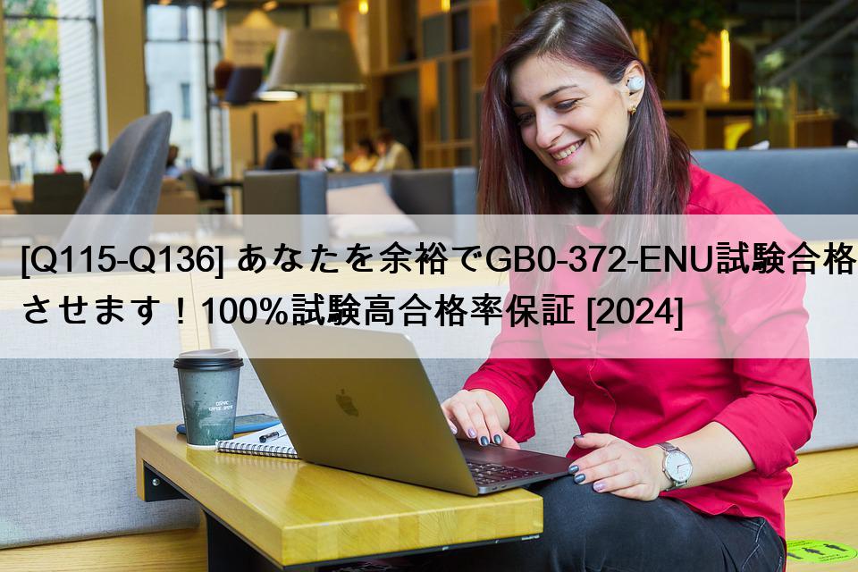 [Q115-Q136] あなたを余裕でGB0-372-ENU試験合格させます！100%試験高合格率保証 [2024]
