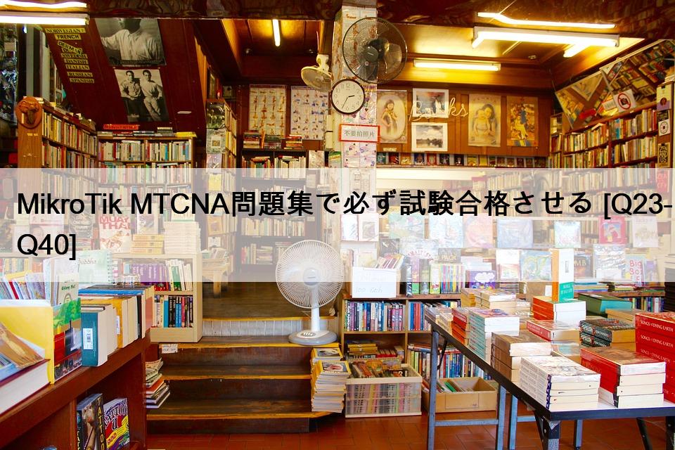 MikroTik MTCNA問題集で必ず試験合格させる [Q23-Q40]
