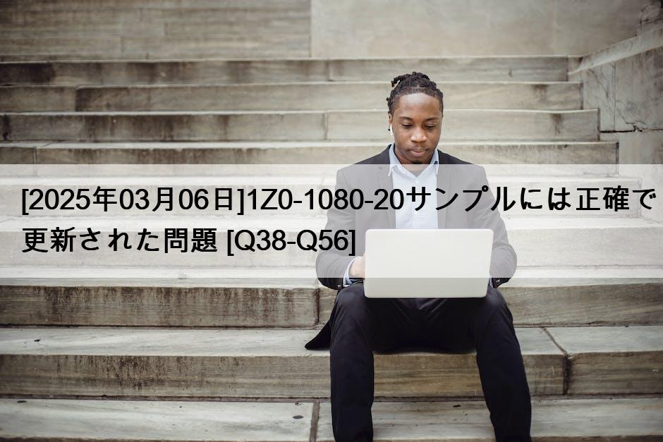 [2025年03月06日]1Z0-1080-20サンプルには正確で更新された問題 [Q38-Q56]