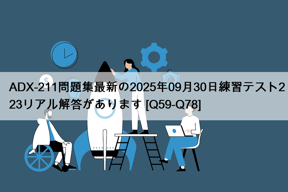 ADX-211問題集最新の2025年09月30日練習テスト223リアル解答があります [Q59-Q78]