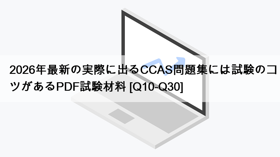 2026年最新の実際に出るCCAS問題集には試験のコツがあるPDF試験材料 [Q10-Q30]