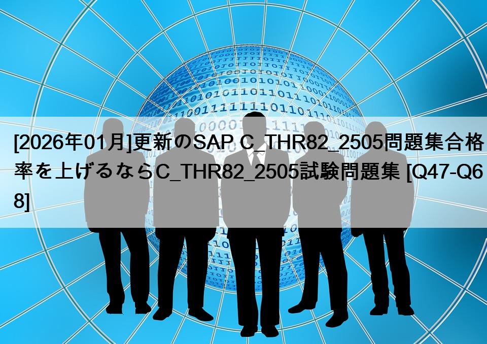 [2026年01月]更新のSAP C_THR82_2505問題集合格率を上げるならC_THR82_2505試験問題集 [Q47-Q68]