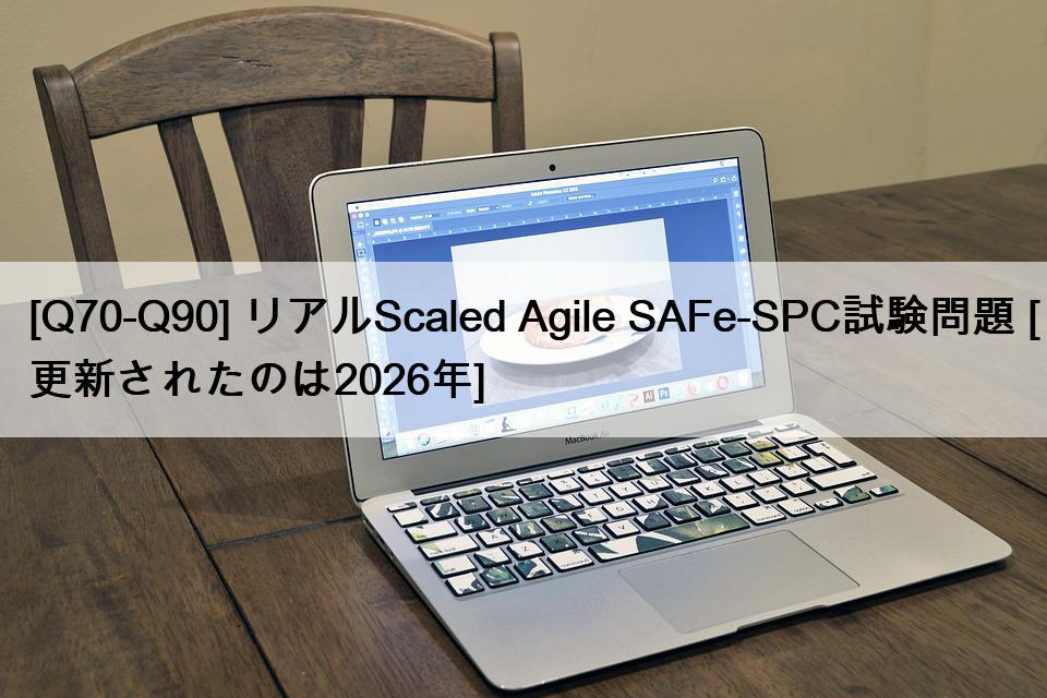 [Q70-Q90] リアルScaled Agile SAFe-SPC試験問題 [更新されたのは2026年]