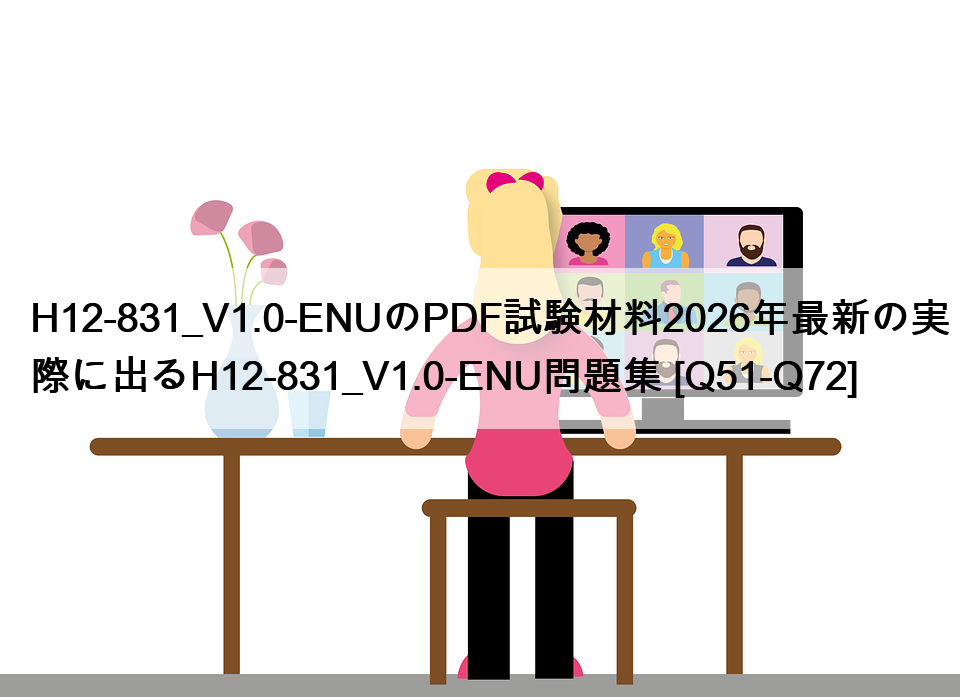 H12-831_V1.0-ENUのPDF試験材料2026年最新の実際に出るH12-831_V1.0-ENU問題集 [Q51-Q72]